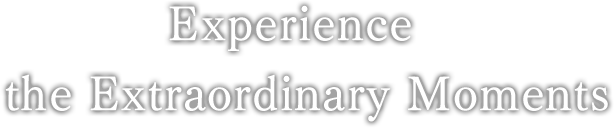 Experience the extraordinary moments