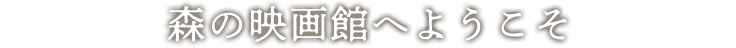 森の映画館へようこそ