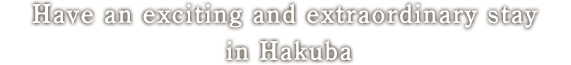 Have an exciting and extraordinary stay in Hakuba