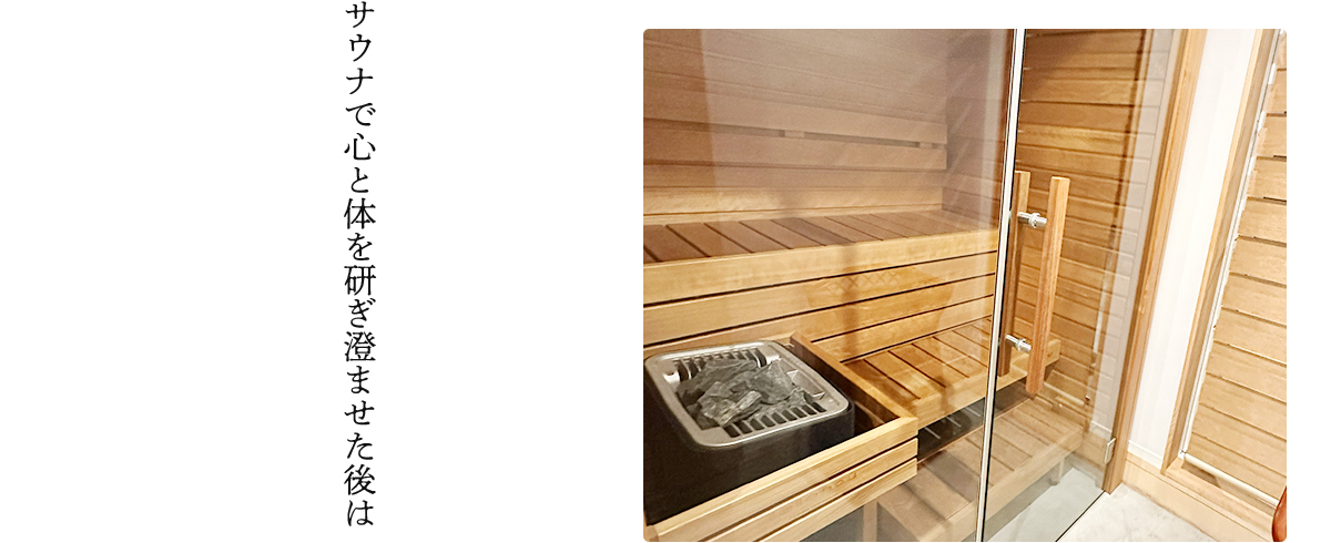 サウナで心と体を研ぎ澄ませた後は