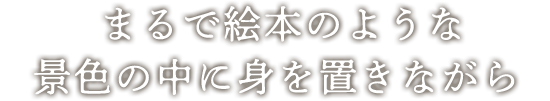 まるで絵本のような景色の中に身を置きながら