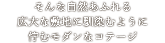 そんな自然あふれる広大な敷地に馴染むように佇むモダンなコテージ