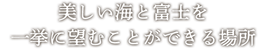 美しい海と富士を一挙に望むことができる場所